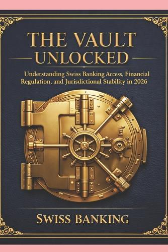 The Vault Unlocked: Understanding Swiss Banking Access, Financial Regulation, and Jurisdictional Stability in 2026 (No Residence Required)
