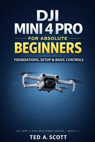 DJI Mini 4 Pro for Absolute Beginners: Foundations, Setup & Basic Controls