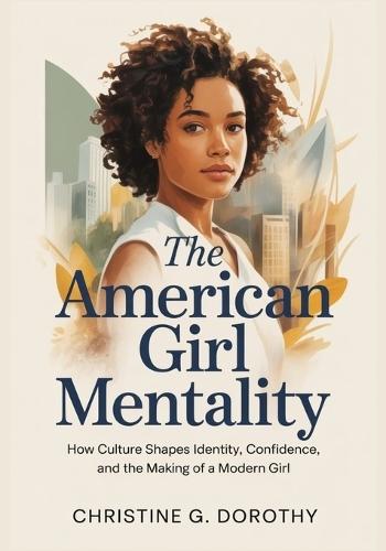 The American Girl Mentality: How Culture Shapes Identity, Confidence, and the Making of a Modern Girl