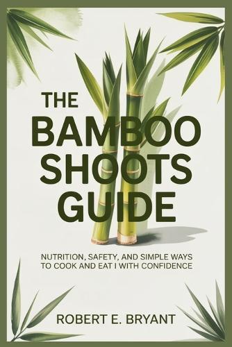 The Bamboo Shoots Guide: Nutrition, Safety, and Simple Ways to Cook and Eat Them with Confidence