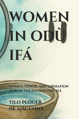 Women in Odù Ifá: Women, Power, and Liberation Across the Sixteen Odù Ifá