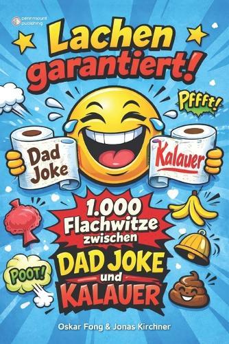 Lachen garantiert! 1.000 Flachwitze zwischen Dad Joke und Kalauer: Ein Witzbuch für alle, die zu viel lachen und zu wenig Anstand haben
