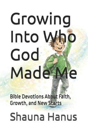 Growing Into Who God Made Me: Bible Devotions About Faith, Growth, and New Starts