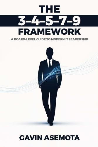 The 3-4-5-7-9 Framework: A Board-Level Guide to Modern It Leadership