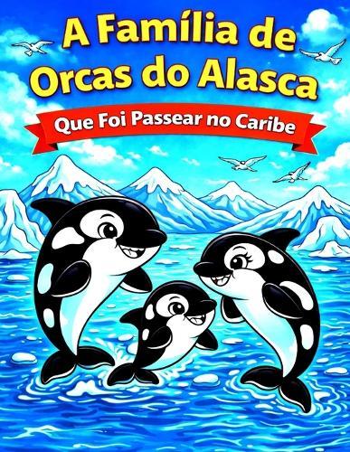 A Família de Orcas do Alasca: Que Foi Passear no Caribe