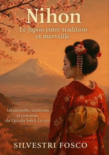 Nihon - Le Japon entre tradition et merveille: Les curiosités, traditions et coutumes du Pays du Soleil Levant