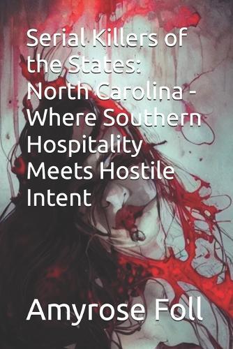 Serial Killers of the States: North Carolina - Where Southern Hospitality Meets Hostile Intent