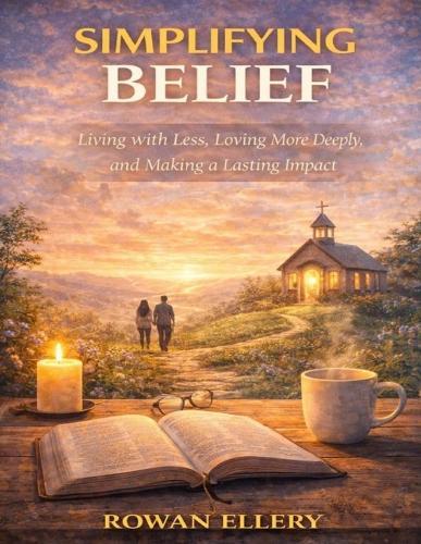 Simplifying Belief: Living with Less, Loving More Deeply, and Making a Lasting Impact