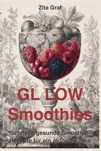 Gl Low: 100 schnelle gesunde Smoothie Rezepte für ein aktives Altern