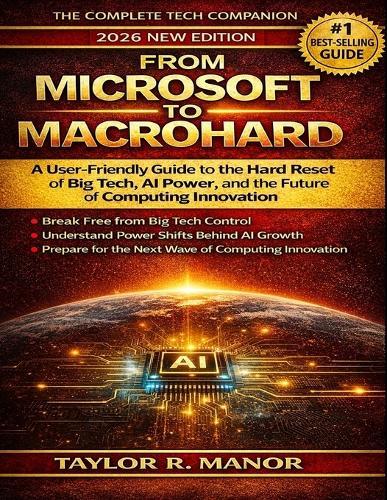 From Microsoft to Macrohard: A User-Friendly Guide to the Hard Reset of Big Tech, AI Power, and the Future of Computing Innovation