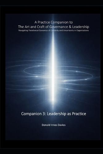 A Practice Companion to The Art and Craft of Governance and Leadership: Companion 3 - Leadership as Practice