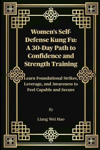 Women's Self-Defense Kung Fu: A 30-Day Path to Confidence and Strength Training: Learn Foundational Strikes, Leverage, and Awareness to Feel Capable and Secure