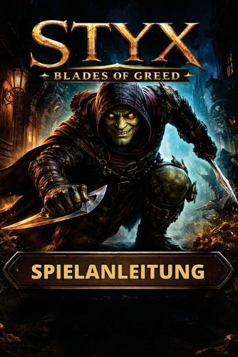 Styx Blades of Greed Spielanleitung: Beherrsche Schleichen, Kampf und Erkundung mit detaillierten Missionsdurchläufen, versteckten Sammelobjekten und Erfolgen