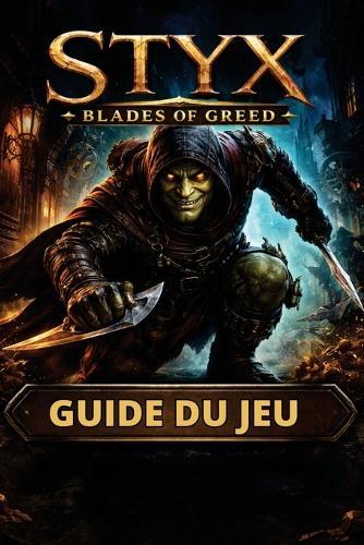 Styx Blades of Greed Guide Du Jeu: Maîtrisez la furtivité, le combat et l'exploration grâce à des guides détaillés des missions, des objets à collectionner cachés et des succès