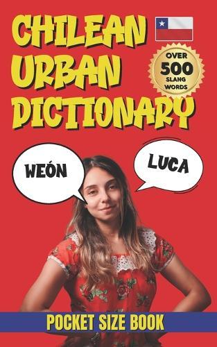 Chilean Urban Dictionary: A Complete Guide to Chilean Slang from A to Z