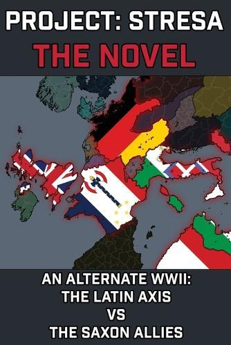 Project Stresa - The Novel: An Alternate World War II: The Latin Axis vs the Saxon Allies