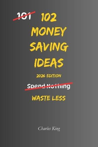 102 Money Saving Ideas: No Waste. No Stress. Just Simple Ways to Keep More of Your Money