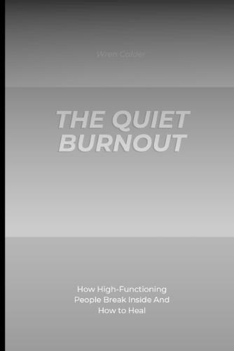The Quiet Burnout: How High-Functioning People Break Inside And How to Heal