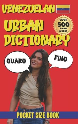 Venezuelan Urban Dictionary: Speak Like a Local: 500 Venezuelan Slang Words and Phrases with English Translations""