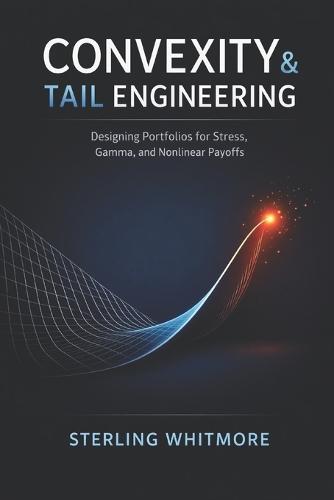 Convexity & Tail Engineering: Designing Portfolios for Stress, Gamma, and Nonlinear Payoffs: A Comprehensive Options Guide