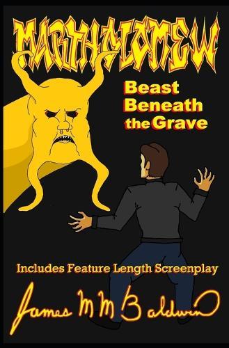 Martholomew; Beast Beneath the Grave: Includes Feature Length Screenplay