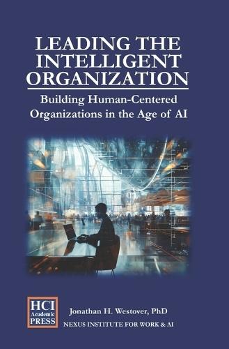 Leading the Intelligent Organization: Building Human-Centered Organizations in the Age of AI