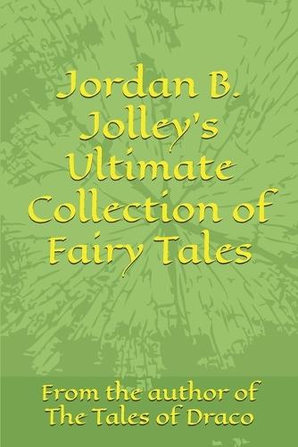 Jordan B. Jolley's Ultimate Collection of Fairy Tales