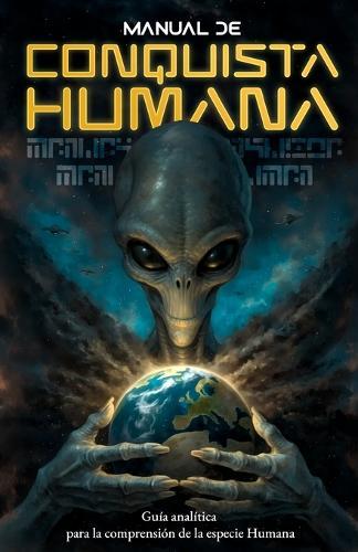 Manual de Conquista Humana: Guía analítica para la comprensión de la especie Humana