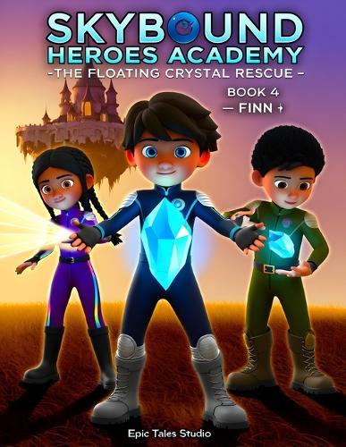 Skybound Heroes Academy: The Floating Crystal Rescue - Book 4: Skybound Adventure of Bravery, Teamwork, and Hidden Power