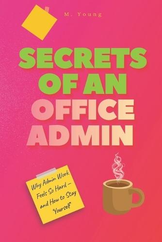 Secrets of an Office Admin: Why Admin Work Feels So Hard - and How to Stay Yourself
