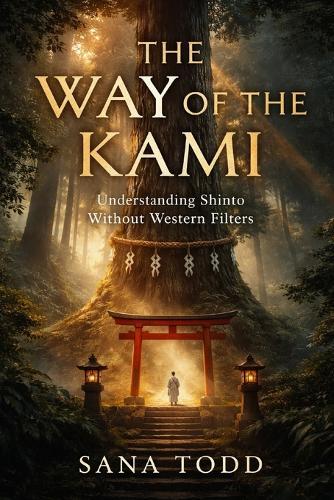 The Way of the Kami: Understanding Shinto Without Western Filters