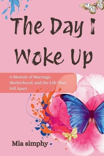 The Day I Woke Up: A Memoir of Marriage, Motherhood, and the Life That Fell Apart