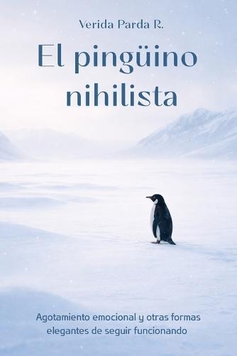 El pingüino nihilista: Agotamiento emocional y otras formas elegantes de seguir funcionando