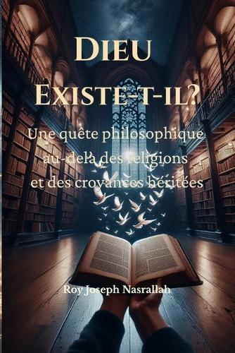 Dieu Existe-t-il?: Une quête philosophique au-delà des religions et des croyances héritées