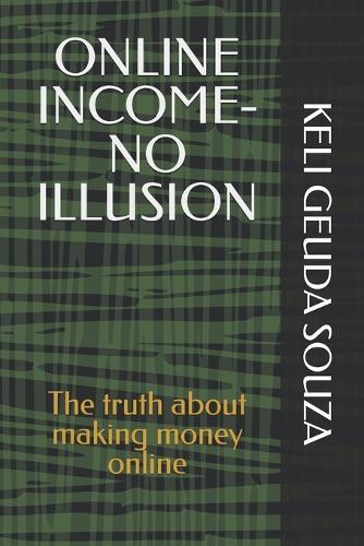 Online Income- No Illusion: The truth about making money online