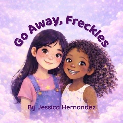 Go Away, Freckles: A children's book about loving what makes you different
