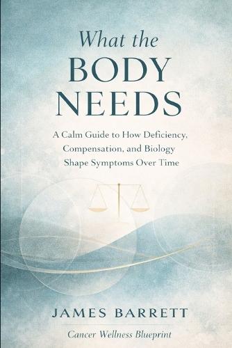 What the Body Needs: A Calm Guide to How Deficiency, Compensation, and Biology Shape Symptoms Over Time