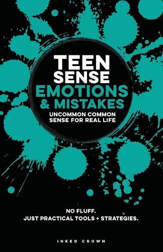 Teen Sense - Emotions & Mistakes Uncommon Common Sense for Real-Life: Built To Help Teen Boys & Girls Develop Emotional Intelligence, Accountability, Self Worth, Self Awareness, & Recover From Mistakes. No Fluff, Just Practical Tools For Teenagers