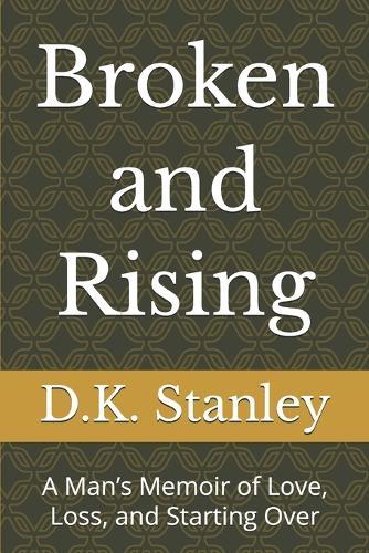 Broken and Rising: A Man's Memoir of Love, Loss, and Starting Over