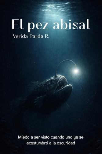 El pez abisal: Miedo a ser visto cuando uno ya se acostumbró a la oscuridad