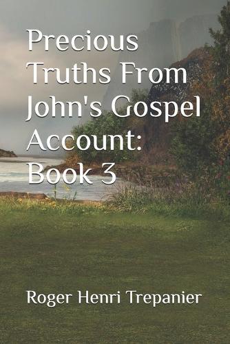 Precious Truths From John's Gospel Account: Book 3