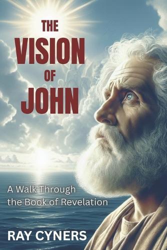 The Vision of John: A Walk Through the Book of Revelation