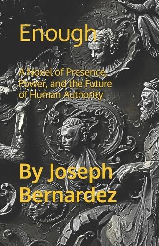 Enough: A Novel of Presence, Power, and the Future of Human Authority