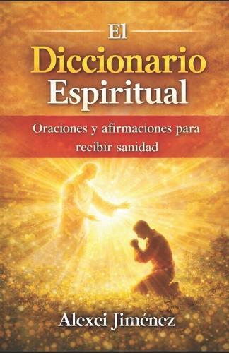 EL DICCIONARIO ESPIRITUAL, Oraciones y afirmaciones para recibir sanidad