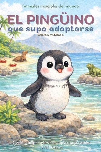 El pingüino que supo adaptarse: Cuento infantil bilingüe (español-inglés) sobre adaptarse a los cambios y sentirse bien