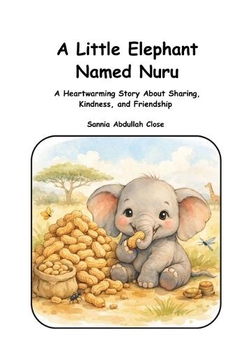 A Little Baby Elephant Named Nuru: A heartwarming Story about Sharing, Kindness, and Friendship