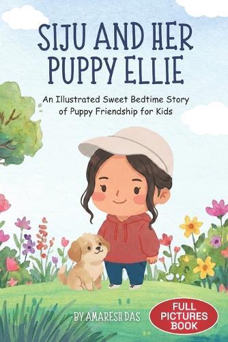 Siju and Her Puppy Ellie: An Illustrated Sweet Bedtime Story of Puppy Friendship for Kids