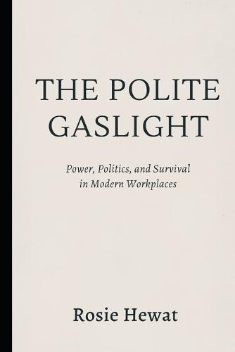 The Polite Gaslight: Power, Politics, and Survival in Modern Workplaces