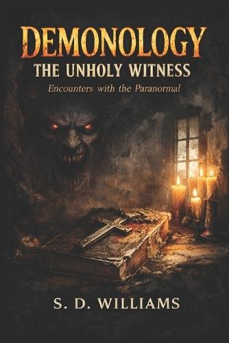 Demonology: The Unholy Witness: Encounters With The Paranormal