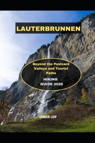 Lauterbrunnen Hiking Guide 2026: Beyond the Postcard Valleys and Tourist Paths